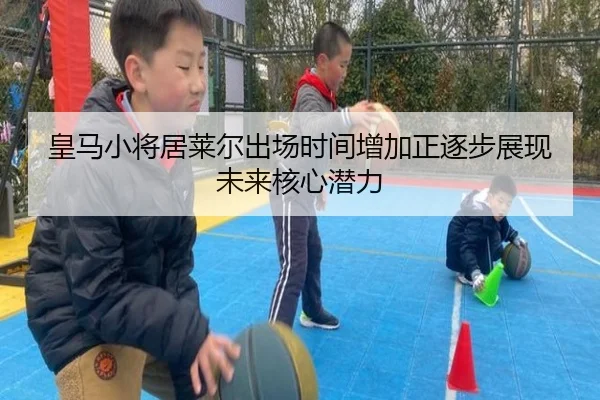 皇马小将居莱尔出场时间增加正逐步展现未来核心潜力