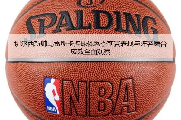 切尔西新帅马雷斯卡控球体系季前赛表现与阵容磨合成效全面观察